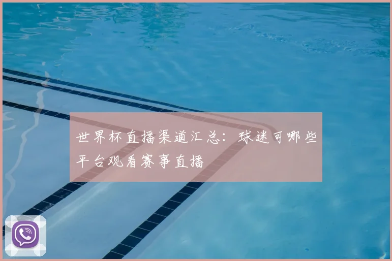 世界杯直播渠道汇总：球迷可哪些平台观看赛事直播
