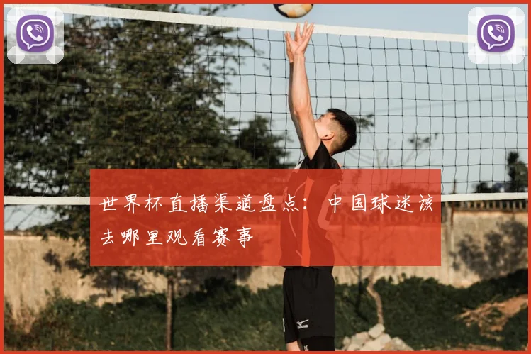 世界杯直播渠道盘点：中国球迷该去哪里观看赛事
