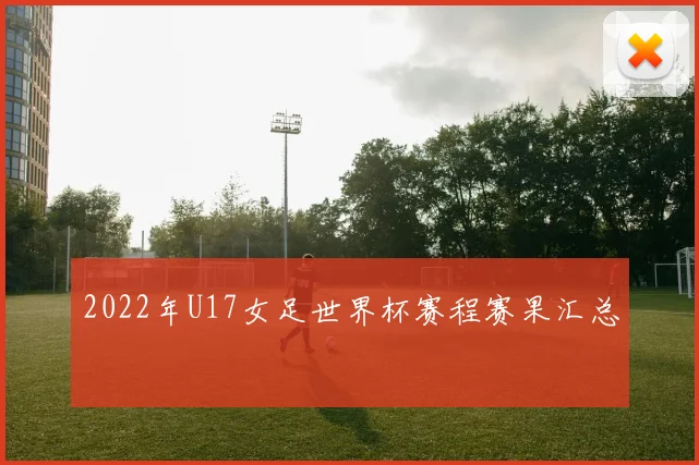2022年U17女足世界杯赛程赛果汇总