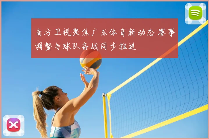 南方卫视聚焦广东体育新动态 赛事调整与球队备战同步推进