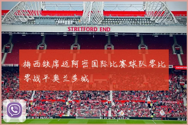 梅西缺席迈阿密国际比赛球队零比零战平奥兰多城