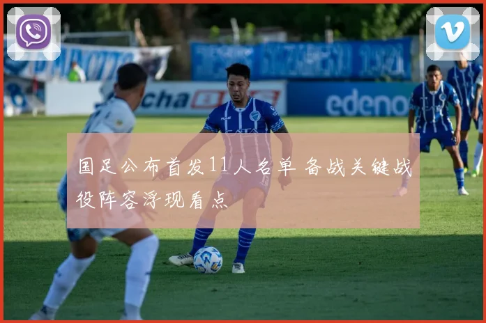 国足公布首发11人名单 备战关键战役阵容浮现看点