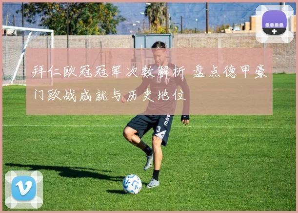 拜仁欧冠冠军次数解析 盘点德甲豪门欧战成就与历史地位