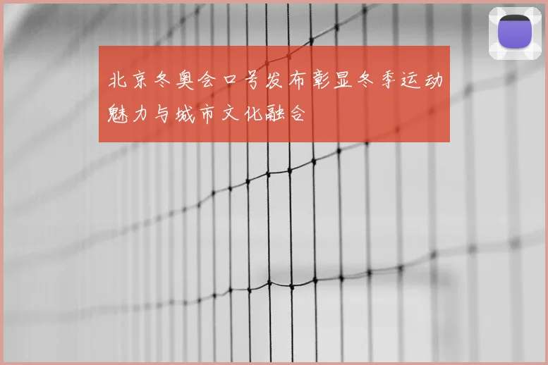 北京冬奥会口号发布彰显冬季运动魅力与城市文化融合