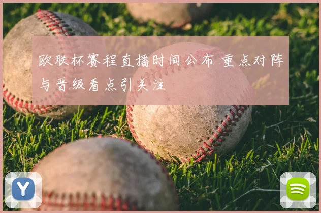 欧联杯赛程直播时间公布 重点对阵与晋级看点引关注