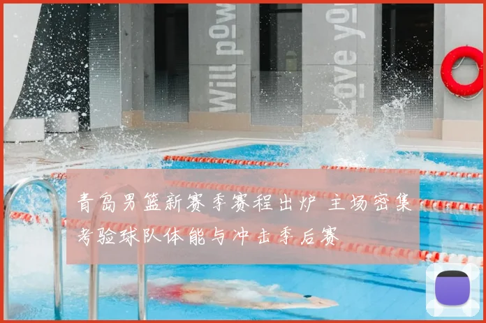 青岛男篮新赛季赛程出炉 主场密集考验球队体能与冲击季后赛