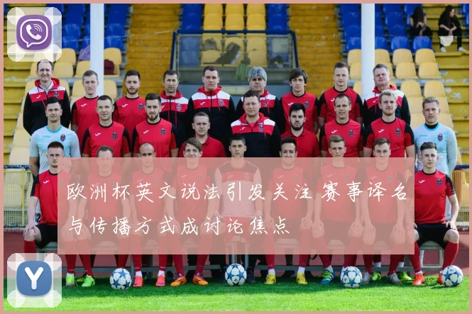 欧洲杯英文说法引发关注 赛事译名与传播方式成讨论焦点